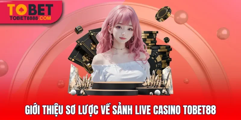 Giới thiệu sơ lược về sảnh casino Tobet88