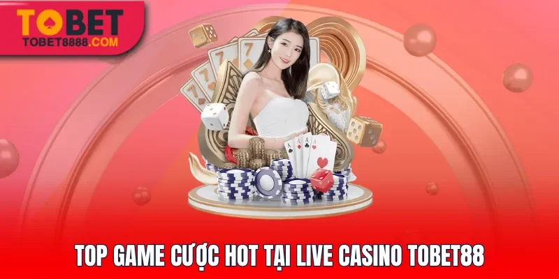 Top game cược hot tại casino Tobet88